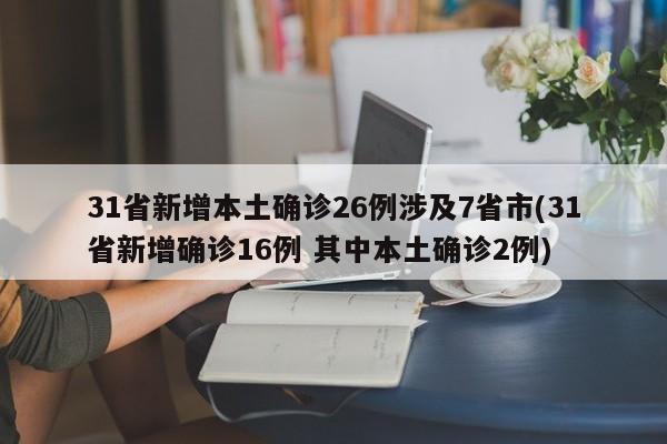 31省新增本土确诊26例涉及7省市(31省新增确诊16例 其中本土确诊2例)