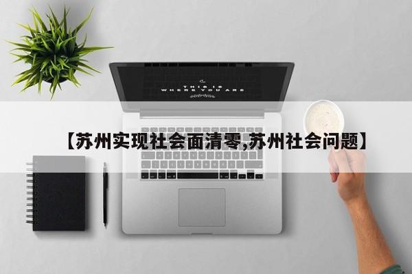 【苏州实现社会面清零,苏州社会问题】